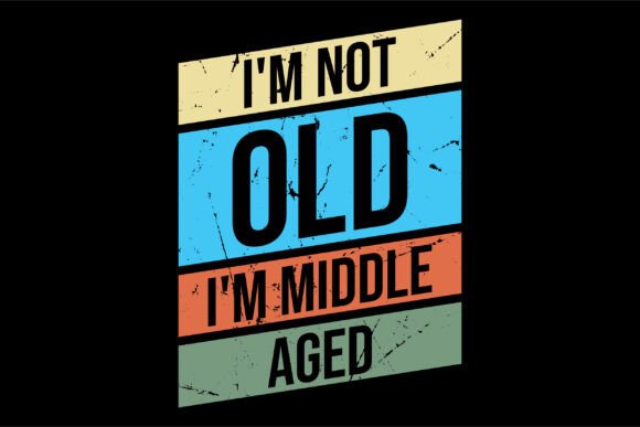 I'm Not Old, I'm Middle Aged