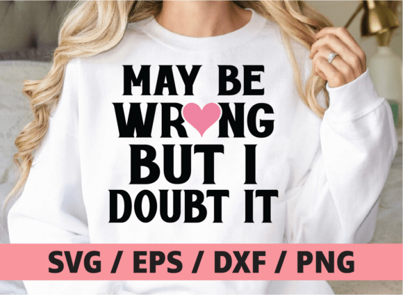 I May Be Wrong SVG, Funny Sarcastic SVG